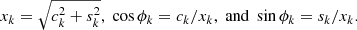 $$ x_k=\sqrt{c_k^2 + s_k^2}, \; \cos {\phi _k}=c_k/x_k, \;\mathrm{and}\; \sin {\phi _k}=s_k/x_k. $$