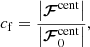 $$ \begin{aligned} c_{\rm f} = \frac{\left|\boldsymbol{\mathcal{F} }^\mathrm{cent}\right|}{\left|\boldsymbol{\mathcal{F} }^\mathrm{cent}_0\right|}, \end{aligned} $$