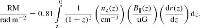 $$ \begin{aligned} \frac{\mathrm{RM}}{\mathrm{rad\,m}^{-2}} = 0.81 \int \limits _{\rm z}^0 \frac{1}{(1+z)^2} \left(\frac{n_{\rm e}(z)}{\mathrm{cm}^{-3}}\right) \left( \frac{B_\parallel (z)}{\mathrm{\upmu G}} \right) \left( \frac{\mathrm{d}r(z)}{\mathrm{d}z} \right) \mathrm{d}z. \end{aligned} $$
