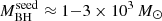 $ M_{\mathrm{BH}}^{\mathrm{seed}}\approx1{-}3\times10^{3}\,M_{\odot} $