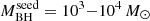 $ M_{\mathrm{BH}}^{\mathrm{seed}}=10^3{-}10^4\,M_{\odot} $