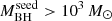 $ M_{\mathrm{BH}}^{\mathrm{seed}} > 10^3\,M_{\odot} $