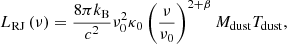 $$ \begin{aligned} L_{\rm RJ}\left(\nu \right) = \frac{8\pi k_{\rm B}}{c^2} \nu _0^2 \kappa _0\left(\frac{\nu }{\nu _0}\right)^{2+\beta } M_{\rm dust} T_{\rm dust}\mathrm{,} \end{aligned} $$