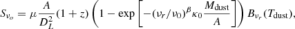 $$ \begin{aligned} S_{\nu _o} = \mu \frac{A}{D_L^2} (1+z) \left( 1 - \exp \left[ - (\nu _r/\nu _0)^\beta \kappa _0 \frac{M_{\rm dust}}{A}\right]\right) B_{\nu _r}(T_{\rm dust}) ,\end{aligned} $$