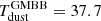 $ T_{\mathrm{dust}}^{\mathrm{GMBB}} = 37.7 $