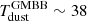 $ T^{\mathrm{GMBB}}_{\mathrm{dust}} \sim 38 $