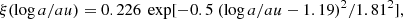 $$ \begin{aligned} \xi (\log {a/au})=0.226~\exp [-0.5~(\log {a/au}-1.19)^2/1.81^2], \end{aligned} $$