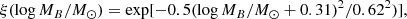$$ \begin{aligned} \xi (\log {M_B/M_\odot })=\exp [-0.5 (\log {M_B/M_\odot }+0.31)^2/0.62^2)], \end{aligned} $$