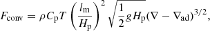 $$ \begin{aligned} F_{\rm conv}=\rho C_{\rm p} T\left( \frac{l_{\rm m}}{H_{\rm p}} \right)^2\sqrt{\frac{1}{2}gH_{\rm p}}(\nabla -\nabla _{\rm ad})^{3/2}, \end{aligned} $$