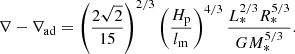 $$ \begin{aligned} \nabla -\nabla _{\rm ad}=\left( \frac{2\sqrt{2}}{15} \right)^{2/3}\left( \frac{H_{\rm p}}{l_{\rm m}} \right)^{4/3}\frac{L_*^{2/3}R_*^{5/3}}{GM_*^{5/3}}. \end{aligned} $$