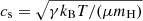 $ c_{\mathrm{s}}=\sqrt{\gamma k_{\mathrm{B}} T/(\mu m_{\mathrm{H}})} $