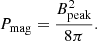 $$ \begin{aligned} P_{\rm mag}=\frac{B_{\rm peak}^2}{8\pi }. \end{aligned} $$