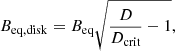 $$ \begin{aligned} B_{\rm eq,disk}=B_{\rm eq}\sqrt{\frac{D}{D_{\rm crit}}-1}, \end{aligned} $$