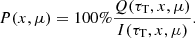$$ \begin{aligned} P(x,\mu )=100\%\frac{Q(\tau _{\mathrm{T} },x,\mu )}{I(\tau _{\mathrm{T} },x,\mu )}. \end{aligned} $$