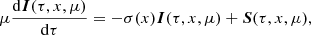 $$ \begin{aligned} \mu \frac{\mathrm{d} \boldsymbol{I}(\tau ,x,\mu )}{\mathrm{d}\tau } = - \sigma (x) \boldsymbol{I}(\tau ,x,\mu ) + \boldsymbol{S}(\tau ,x,\mu ) , \end{aligned} $$