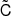 $ {\tilde{\mathsf{C}}} $
