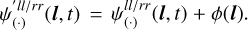 $\psi '_{\left( \cdot \right)}^{{{ll} \mathord{\left/ {\vphantom {{ll} {rr}}} \right. \kern-\nulldelimiterspace} {rr}}}\left( {{\bf{l}},t} \right) = \psi _{\left( \cdot \right)}^{{{ll} \mathord{\left/ {\vphantom {{ll} {rr}}} \right. \kern-\nulldelimiterspace} {rr}}}\left( {{\bf{l}},t} \right) + \phi \left( {\bf{l}} \right)$