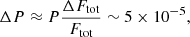 $$ \begin{aligned} \Delta P \approx P \frac{\Delta F_{\rm tot}}{F_{\rm tot}} \sim 5 \times 10^{-5}, \end{aligned} $$