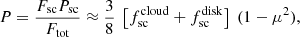 $$ \begin{aligned} P = \frac{F_{\rm sc} P_{\rm sc}}{F_{\rm tot}} \approx \frac{3}{8}\ \left[f^\mathrm{cloud}_{\rm sc} + f^\mathrm{disk}_{\rm sc}\right] \ (1-\mu ^2), \end{aligned} $$