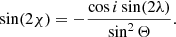 $$ \begin{aligned}&\sin (2\chi ) = - \frac{\cos i \sin (2\lambda )}{\sin ^2\Theta }. \end{aligned} $$