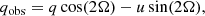 $$ \begin{aligned}&q_\text{obs} = q\cos (2\Omega )-u\sin (2\Omega ),\end{aligned} $$