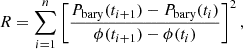 $$ \begin{aligned} R=\sum ^{n}_{i=1}\left[\frac{P_{\rm bary}(t_{i+1})-P_{\rm bary}(t_{i})}{\phi (t_{i+1})-\phi (t_{i})}\right]^2, \end{aligned} $$
