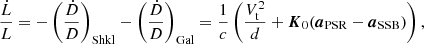 $$ \begin{aligned} \frac{\dot{L}}{L} = -\left(\frac{\dot{D}}{D}\right)_{\rm Shkl}-\left(\frac{\dot{D}}{D}\right)_{\rm Gal} = \frac{1}{c}\left(\frac{V^2_{\rm t}}{d}+{{\boldsymbol{K}}_0}({\boldsymbol{a}}_{\rm PSR}-{\boldsymbol{a}}_{\rm SSB})\right), \end{aligned} $$