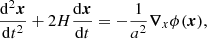 $$ \begin{aligned} \frac{\mathrm{d}^2\boldsymbol{x}}{\mathrm{d}t^2} + 2H \frac{\mathrm{d}\boldsymbol{x}}{\mathrm{d}t}&= -\frac{1}{a^{2}}\boldsymbol{\nabla }_{x} \phi (\boldsymbol{x}), \end{aligned} $$