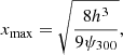 $$ \begin{aligned} x_{\rm max}&= \sqrt{\frac{8h^{3}}{9\psi _{300}}} , \end{aligned} $$