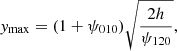 $$ \begin{aligned} { y}_{\rm max}&= (1+\psi _{010})\sqrt{\frac{2h}{\psi _{120}}} , \end{aligned} $$