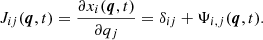 $$ \begin{aligned} J_{ij}(\boldsymbol{q}, t) =\frac{\partial x_{i}(\boldsymbol{q}, t)}{\partial q_{j}} = \delta _{ij} + \Psi _{i,j}(\boldsymbol{q}, t) . \end{aligned} $$