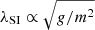 $ \lambda_{\mathrm{SI}} \propto \sqrt{g/m^2} $