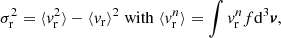 $$ \begin{aligned} \sigma _{\rm r}^2 = \langle v_{\rm r}^2\rangle - \langle v_{\rm r}\rangle ^2 \;\mathrm{with} \; \langle v_{\rm r}^n\rangle = \int v_{\rm r}^n f\mathrm{d}^3{\boldsymbol{v}}, \end{aligned} $$