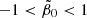 $ -1 < \tilde{\beta}_0 < 1 $