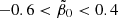 $ -0.6 < \tilde{\beta}_0 < 0.4 $