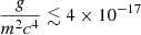$ \frac{g}{m^2c^4}\lesssim 4 \times 10^{-17} $