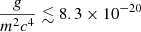 $ \frac{g}{m^2c^4}\lesssim 8.3 \times 10^{-20} $