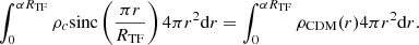 $$ \begin{aligned} \int ^{\alpha R_{\mathrm{TF} }}_0 \rho _c\mathrm{sinc}\left(\frac{\pi r}{R_{\mathrm{TF} }}\right)4\pi r^2\mathrm{d} r =\int ^{\alpha R_{\mathrm{TF} }}_0 \rho _{\mathrm{CDM} }(r)4\pi r^2\mathrm{d}r. \end{aligned} $$