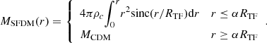 $$ \begin{aligned} M_{\mathrm{SFDM} }(r) = {\left\{ \begin{array}{ll} 4\pi \rho _c\displaystyle {\int _0^r} r^2\mathrm{sinc}(r/R_{\mathrm{TF} }) \mathrm{d}r&r \le \alpha R_{\mathrm{TF} } \\ M_{\mathrm{CDM} }&r \ge \alpha R_{\mathrm{TF} } \end{array}\right.}. \end{aligned} $$