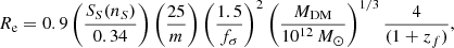 $$ \begin{aligned} R_{\rm e}=0.9 \left(\frac{S_S(n_S)}{0.34} \right) \left(\frac{25}{m}\right) \left( \frac{1.5}{f_\sigma } \right)^2 \left( \frac{M_{\rm DM}}{10^{12} \,M_\odot } \right)^{1/3} \frac{4}{(1+z_{f})}, \end{aligned} $$