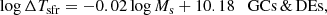 $$ \begin{aligned}&\log \Delta T_{\rm sfr} = -0.02 \log M_{\rm s} + 10.18 \quad \mathrm{GCs\, \& \, DEs,} \end{aligned} $$