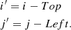 $$ \begin{aligned}&i^\prime = i-Top \\&j^\prime = j-Left.\nonumber \end{aligned} $$