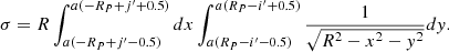 $$ \begin{aligned} \sigma =R\int _{a(-R_{P}+j^\prime -0.5)}^{a(-R_{P}+j^\prime +0.5)} dx \int _{a(R_{P}-i^\prime -0.5)}^{a(R_{P}-i^\prime +0.5)} \frac{1}{\sqrt{R^2-x^2-{ y}^2}}d{ y}. \end{aligned} $$