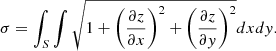 $$ \begin{aligned} \sigma = \int _{S}\int \sqrt{1+ \left(\frac{\partial z}{\partial x}\right)^2 + \left(\frac{\partial z}{\partial { y}}\right)^2} dx d{ y}. \end{aligned} $$