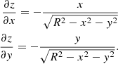 $$ \begin{aligned} \begin{aligned} \frac{\partial z}{\partial x}=-\frac{x}{\sqrt{R^2-x^2-{ y}^2}}\\ \frac{\partial z}{\partial { y}}=-\frac{{ y}}{\sqrt{R^2-x^2-{ y}^2}}. \end{aligned} \end{aligned} $$