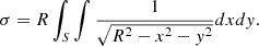 $$ \begin{aligned} \sigma = R\int _{S}\int \frac{1}{\sqrt{R^2-x^2-{ y}^2}} dx d{ y}. \end{aligned} $$