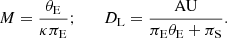 $$ \begin{aligned} M= {\theta _{\rm E}\over \kappa \pi _{\rm E}};\qquad D_{\rm L}= {\mathrm{AU} \over \pi _{\rm E}\theta _{\rm E}+ \pi _{\rm S}}. \end{aligned} $$
