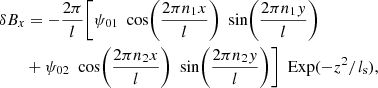 $$ \begin{aligned}&\delta B_x = -\frac{2\pi }{l}\bigg [\psi _{01}\ \text{ cos}\bigg (\frac{2\pi n_1 x}{l}\bigg )\ \text{ sin}\bigg (\frac{2\pi n_1 y}{l}\bigg )\nonumber \\&\qquad + \psi _{02}\ \text{ cos}\bigg (\frac{2\pi n_2 x}{l}\bigg )\ \text{ sin}\bigg (\frac{2\pi n_2 y}{l}\bigg )\bigg ]\ \text{ Exp}(-z^2/l_{\rm s}),\end{aligned} $$