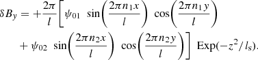 $$ \begin{aligned}&\delta B_y = +\frac{2\pi }{l}\bigg [\psi _{01}\ \text{ sin}\bigg (\frac{2\pi n_1 x}{l}\bigg )\ \text{ cos}\bigg (\frac{2\pi n_1 y}{l}\bigg )\nonumber \\&\qquad + \psi _{02}\ \text{ sin}\bigg (\frac{2\pi n_2 x}{l}\bigg )\ \text{ cos}\bigg (\frac{2\pi n_2 y}{l}\bigg )\bigg ]\ \text{ Exp}(-z^2/l_{\rm s}). \end{aligned} $$
