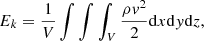 $$ \begin{aligned}&E_k = \frac{1}{V}\int \int \int _V \frac{\rho v^2}{2} \mathrm{d}x \mathrm{d}y \mathrm{d}z,\end{aligned} $$